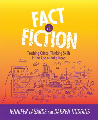 Fact vs. fiction : teaching critical thinking skills in the age of fake news /